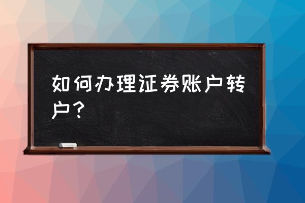 已有证券账户怎么转户 如何办理证券账户转户？