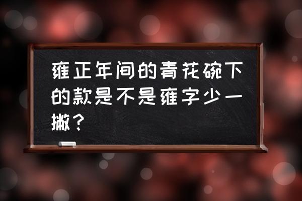 雍正青花瓷器成交价格表 雍正年间的青花碗下的款是不是雍字少一撇？