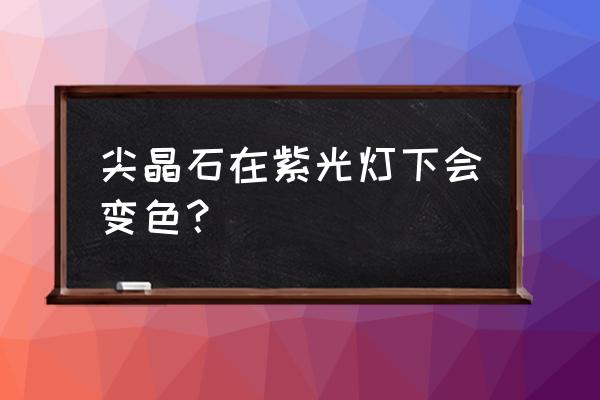 天然水晶能用紫光灯鉴别吗 尖晶石在紫光灯下会变色？