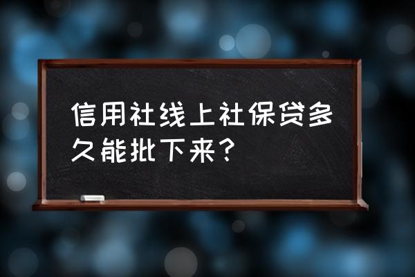 向信用社贷1个月可以吗 信用社线上社保贷多久能批下来？