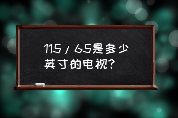 平板电视尺寸是量屏幕还是连外壳 115/65是多少英寸的电视？