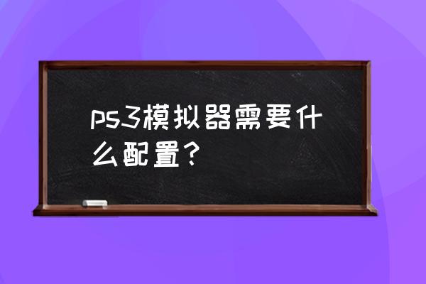 ps3游戏机使用教程详细 ps3模拟器需要什么配置？