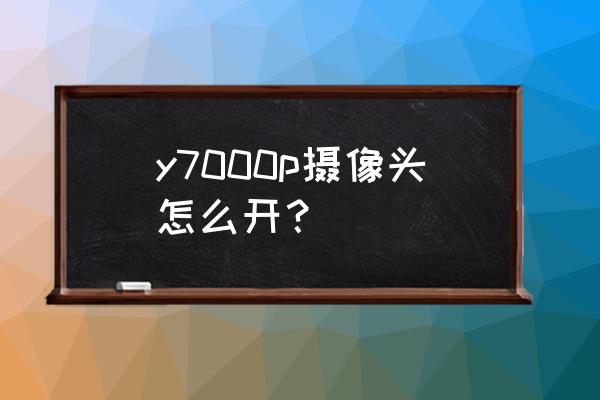 联想小新潮7000如何打开摄像头 y7000p摄像头怎么开？