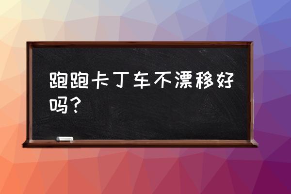 qq飞车起步侧身双喷教程 跑跑卡丁车不漂移好吗？