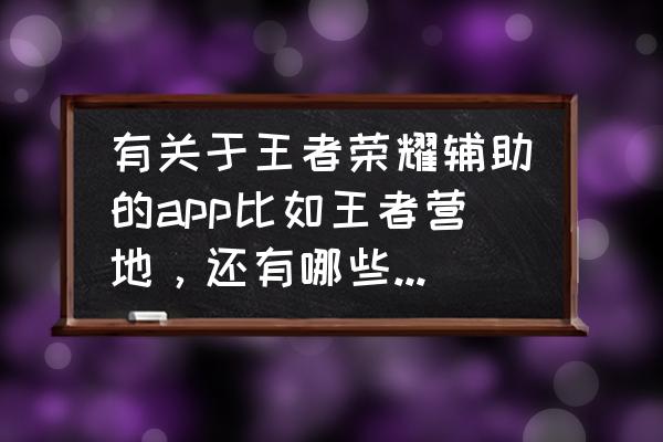 王者营地精彩时刻怎么下载不了 有关于王者荣耀辅助的app比如王者营地，还有哪些app推荐？