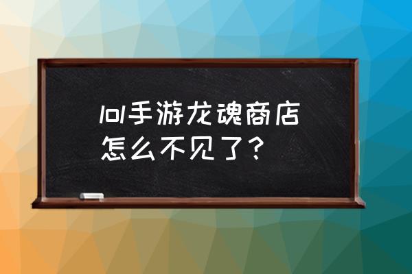 lol手游不显示商店怎么解决 lol手游龙魂商店怎么不见了？