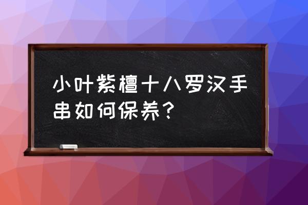 18罗汉花是怎么种的 小叶紫檀十八罗汉手串如何保养？