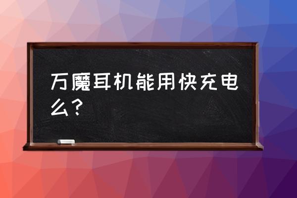 1more蓝牙耳机怎么设置双耳 万魔耳机能用快充电么？