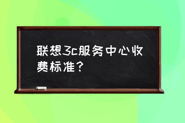 联想电脑附近维修点 联想3c服务中心收费标准？