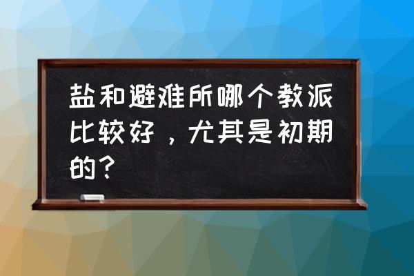 盐和避难所骑士怎么选教派 盐和避难所哪个教派比较好，尤其是初期的？