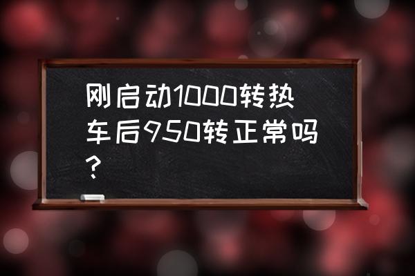 dnf预热95版本后怎么处理 刚启动1000转热车后950转正常吗？