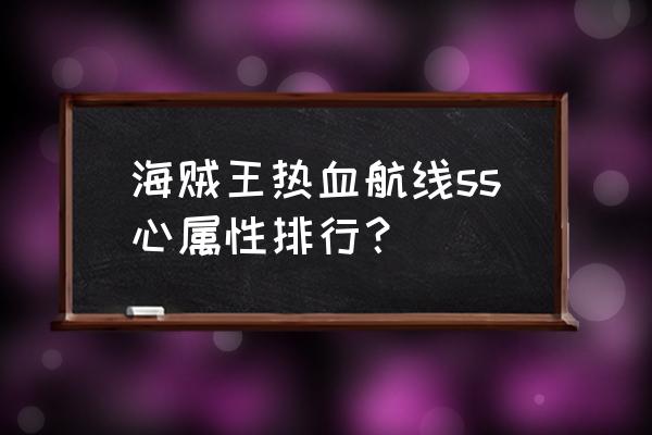 航海王热血航线怎么获得ss级别船 海贼王热血航线ss心属性排行？