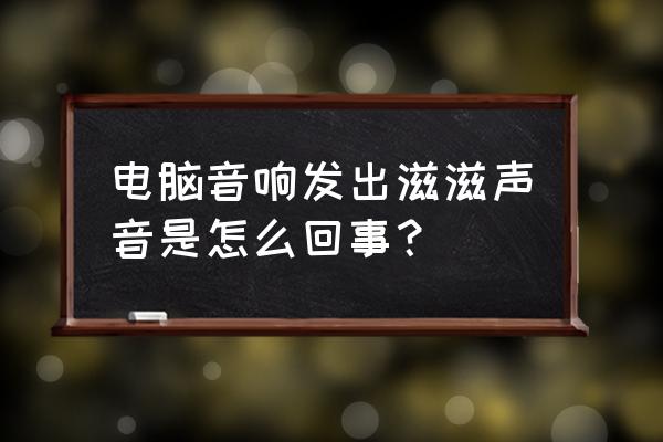 电脑音箱开久了有滋滋声怎么解决 电脑音响发出滋滋声音是怎么回事？