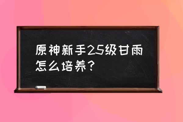 原神甘雨队伍最佳搭配方案详解 原神新手25级甘雨怎么培养？