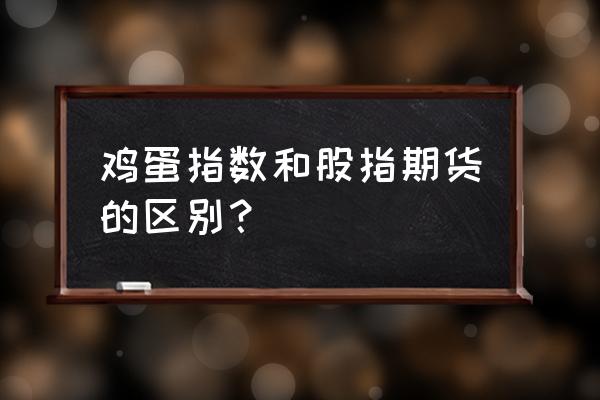 什么是股票最新指数期货 鸡蛋指数和股指期货的区别？