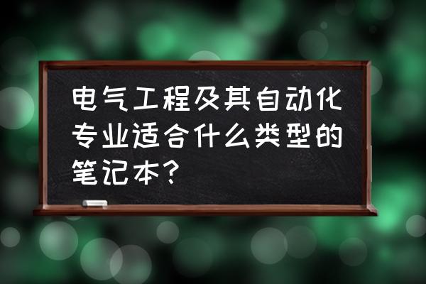 哪个牌子的电脑适合大学生用 电气工程及其自动化专业适合什么类型的笔记本？