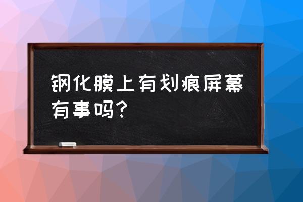 遮挡屏幕划痕用什么钢化膜 钢化膜上有划痕屏幕有事吗？