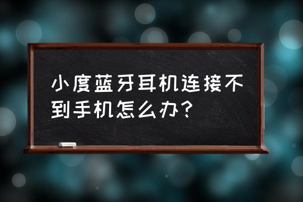 小度智能耳机怎么拿出来不闪 小度蓝牙耳机连接不到手机怎么办？