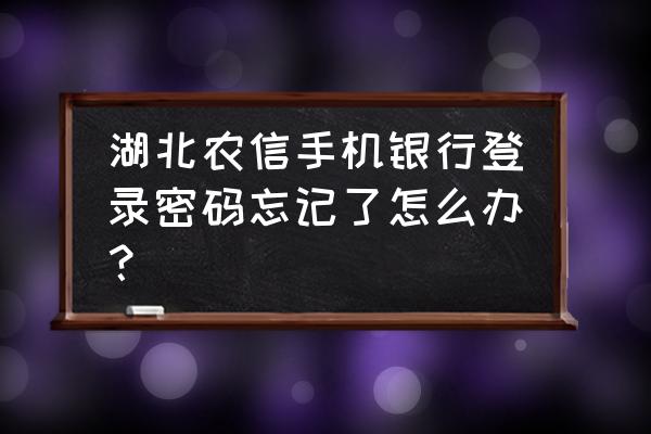 湖北农信银行网点查询 湖北农信手机银行登录密码忘记了怎么办？