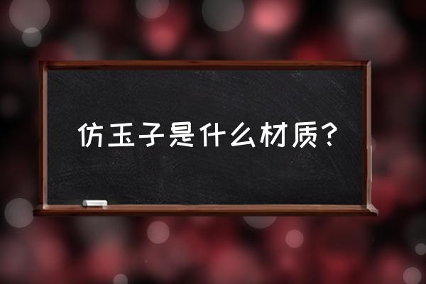 仿玉石树脂配方 仿玉子是什么材质？