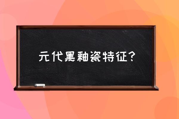 元明青釉瓷器鉴定50例 元代黑釉瓷特征？