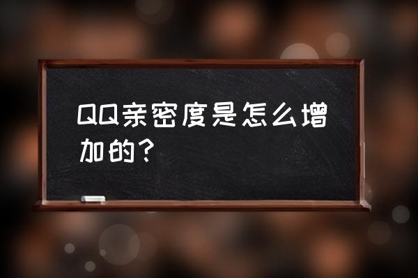 怎么把qq里面的好友设为亲密关系 QQ亲密度是怎么增加的？