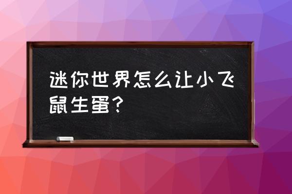 迷你世界小飞鼠吃什么会下蛋 迷你世界怎么让小飞鼠生蛋？