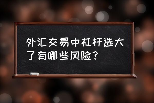 外汇杠杆100倍与200倍选择 外汇交易中杠杆选大了有哪些风险？