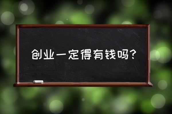 初次创业要注意什么好 创业一定得有钱吗？