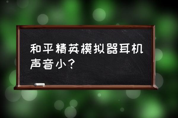 和平精英怎么完全关闭麦克风音量 和平精英模拟器耳机声音小？