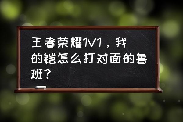 王者荣耀可以秒换装备吗 王者荣耀1V1，我的铠怎么打对面的鲁班？