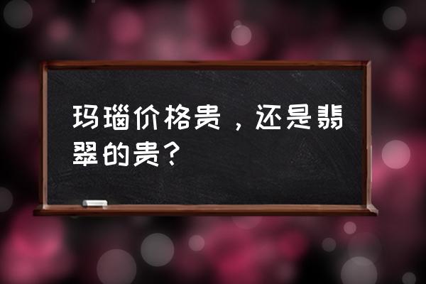 冰种翡翠和帝王绿翡翠哪个值钱 玛瑙价格贵，还是翡翠的贵？