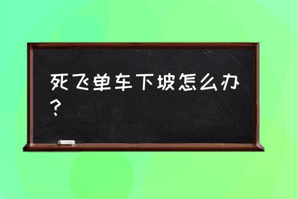 qq飞车手游刹车技巧教学 死飞单车下坡怎么办？