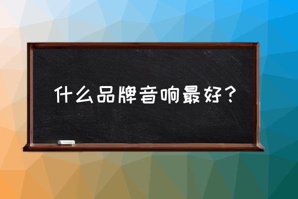 哪种牌子影碟机最好 什么品牌音响最好？