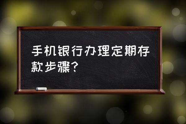 工商银行怎么在网上存死期 手机银行办理定期存款步骤？