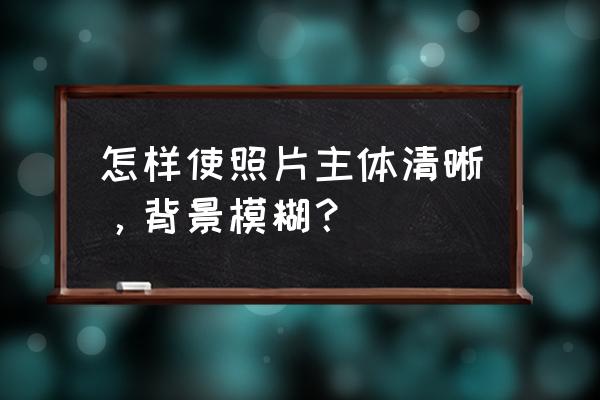 怎样修复拍模糊的夜景人像照片 怎样使照片主体清晰，背景模糊？