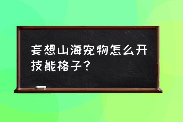 用格子画可爱萌宠 妄想山海宠物怎么开技能格子？