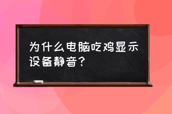 绝地求生按t小喇叭不见了 为什么电脑吃鸡显示设备静音？