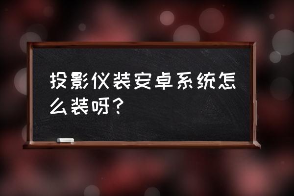 家用投影仪客厅安装教程 投影仪装安卓系统怎么装呀？