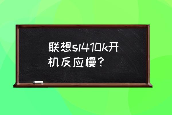 联想笔记本电脑开机特别慢怎么办 联想sl410k开机反应慢？