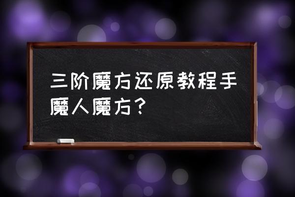 最终幻想3魔人位置 三阶魔方还原教程手魔人魔方？