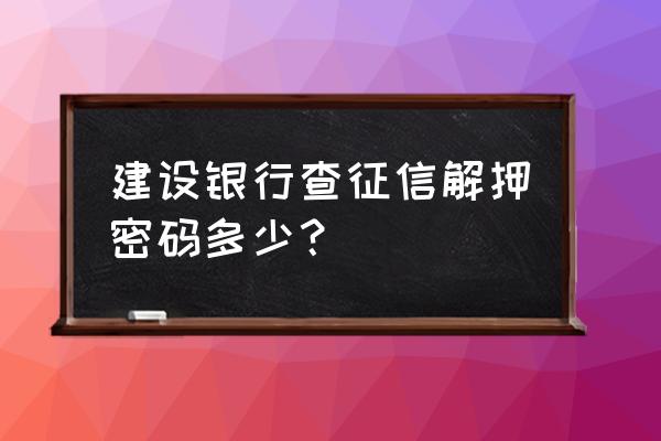 交通银行电子交易流水解压密码 建设银行查征信解押密码多少？