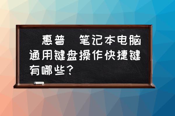 惠普笔记本电脑买回来怎么操作 (惠普)笔记本电脑通用键盘操作快捷键有哪些？