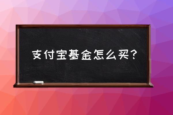 在支付宝怎么购买新基金理财 支付宝基金怎么买？