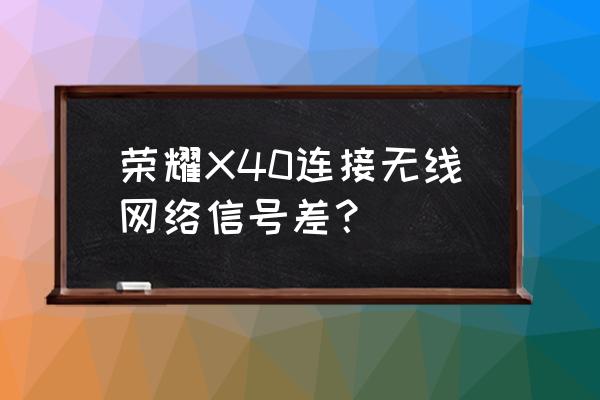 荣耀x40原相机怎么设置拍照好看 荣耀X40连接无线网络信号差？