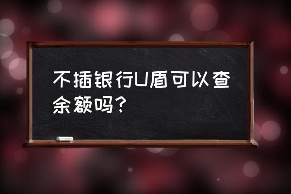 网上无卡查询余额 不插银行U盾可以查余额吗？