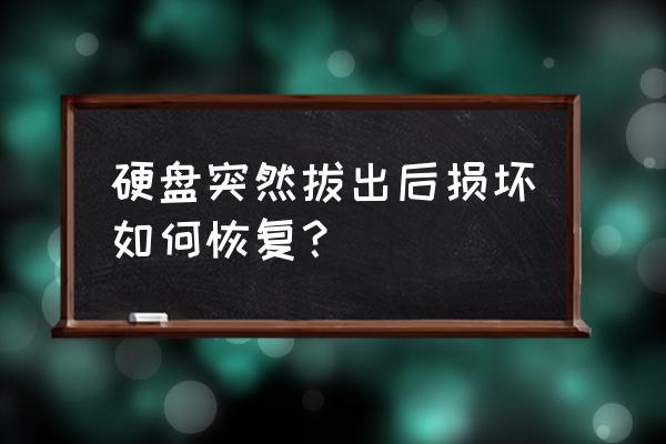 损坏的硬盘如何处理 硬盘突然拔出后损坏如何恢复？