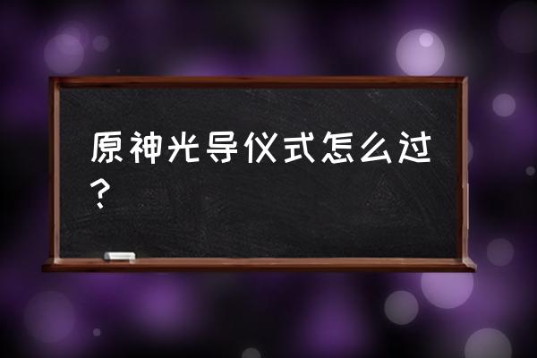 三界路飨祭镜面解密 原神光导仪式怎么过？