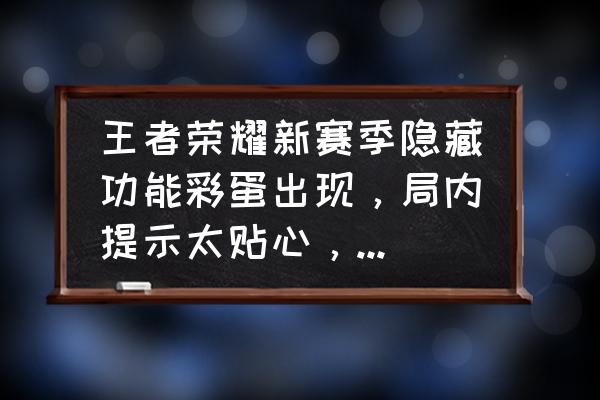 王者荣耀贴心技巧是什么 王者荣耀新赛季隐藏功能彩蛋出现，局内提示太贴心，你遇到这种关怀了吗？