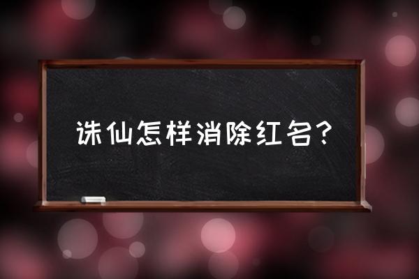 诛仙红名多久自动消除 诛仙怎样消除红名？